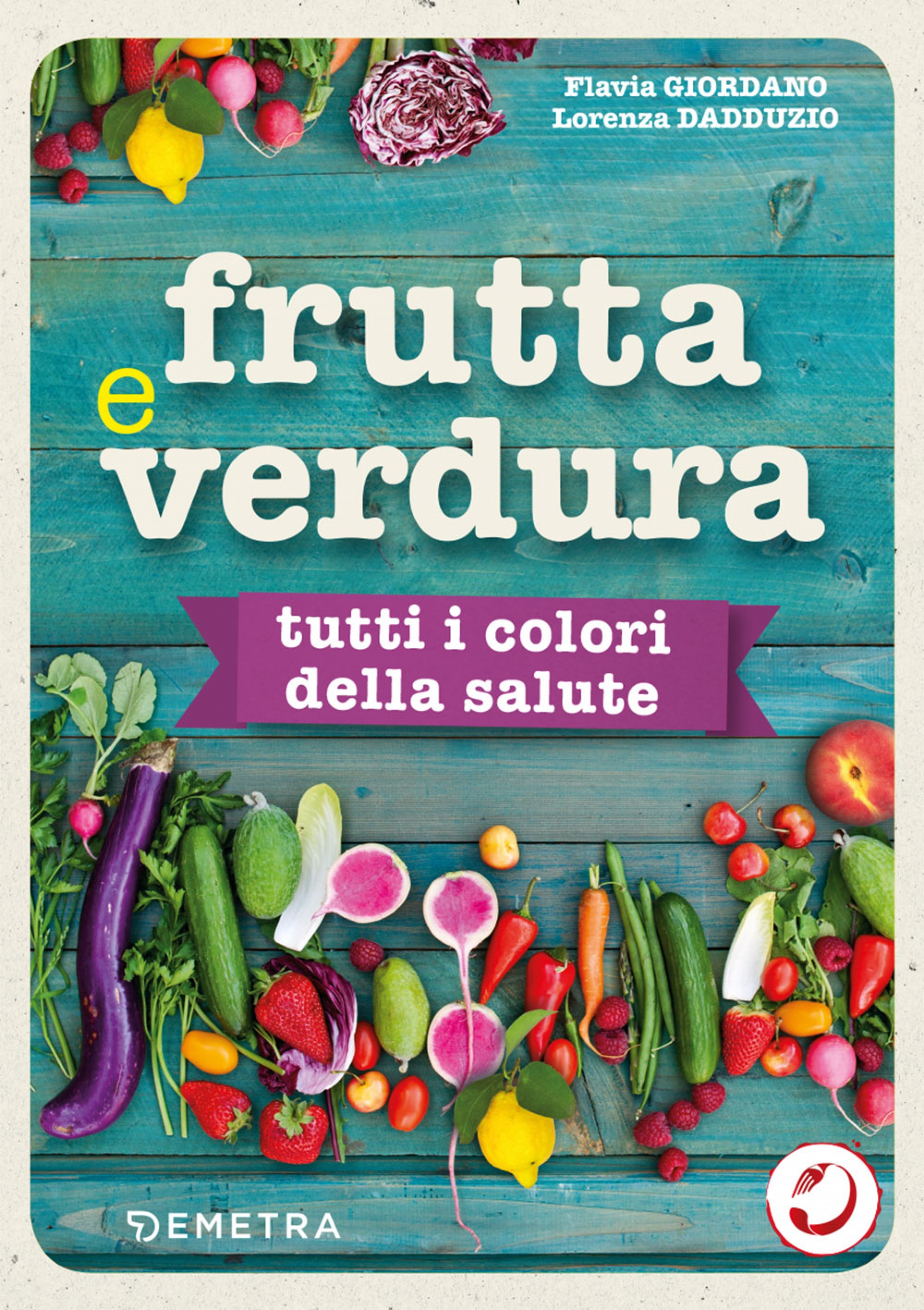 Frutta e verdura - Tutti i colori della salute: un manuale cromatico per imparare a mangiare a colori
